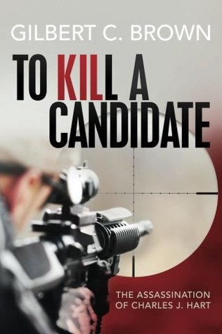 Full Download To Kill a Candidate: The Assassination of Charles J. Hart - Gilbert Brown file in PDF