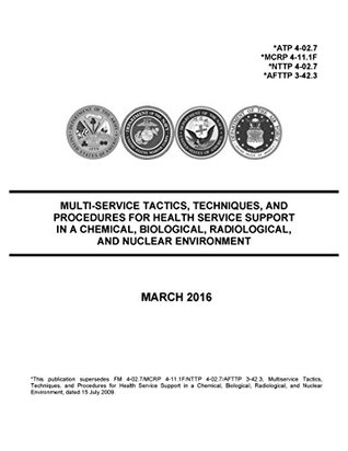 Download ATP 4-02.7 MCRP 4-11.1F NTTP 4-02.7 AFTTP 3-42.3 Multi-ServiceTactics, Techniques, And Procedures For Health Service Support In A Chemical, Biological,  And Nuclear Environment March 2016 - U.S. Army file in PDF