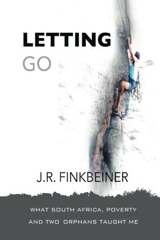 Full Download Letting Go: What South Africa, Poverty and Two Orphans Taught Me - J.R. Finkbeiner | ePub