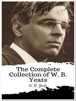 Download The Complete Collection of W. B. Yeats: (29 Complete Works of W. B. Yeats Including The Celtic Twilight, Fairy and Folk Tales of the Irish Peasantry, Irish  Tales, Ideas of Good and Evil, And More) - W.B. Yeats file in PDF