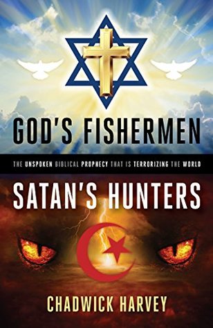 Read God's Fishermen, Satan's Hunters: The Unspoken Biblical Prophecy that Is Terrorizing the World - Chadwick Harvey file in ePub