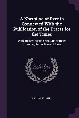 Read A Narrative of Events Connected with the Publication of the Tracts for the Times: With an Introduction and Supplement Extending to the Present Time - William Palmer file in PDF