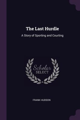 Read The Last Hurdle: A Story of Sporting and Courting - Frank Hudson file in PDF