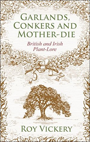 Full Download Garlands, Conkers and Mother-Die: British and Irish Plant-lore - Roy Vickery file in PDF