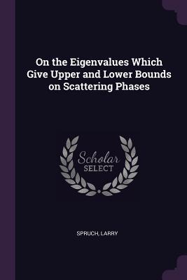 Read Online On the Eigenvalues Which Give Upper and Lower Bounds on Scattering Phases - Larry Spruch file in PDF