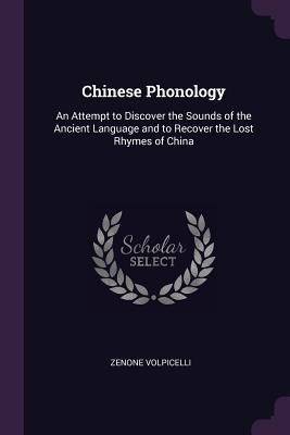 Read Chinese Phonology: An Attempt to Discover the Sounds of the Ancient Language and to Recover the Lost Rhymes of China - Zenone Volpicelli file in PDF