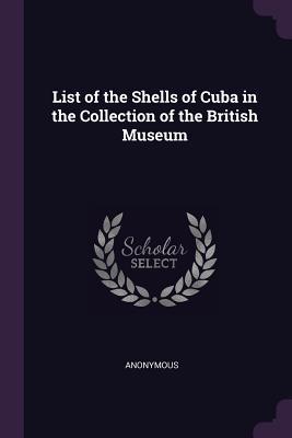Full Download List of the Shells of Cuba in the Collection of the British Museum - Anonymous | PDF