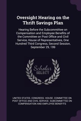 Full Download Oversight Hearing on the Thrift Savings Plan: Hearing Before the Subcommittee on Compensation and Employee Benefits of the Committee on Post Office and Civil Service, House of Representatives, One Hundred Third Congress, Second Session, September 29, 199 - U.S. House of Representatives file in PDF