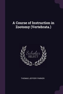 Download A Course of Instruction in Zootomy (Vertebrata.) - Thomas Jeffery Parker file in PDF