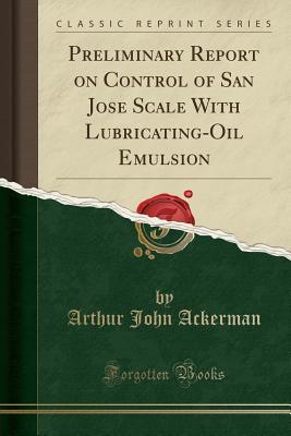 Read Online Preliminary Report on Control of San Jose Scale with Lubricating-Oil Emulsion (Classic Reprint) - Arthur John Ackerman file in ePub