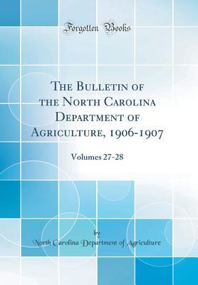 Read The Bulletin of the North Carolina Department of Agriculture, 1906-1907: Volumes 27-28 (Classic Reprint) - North Carolina Department of Agriculture | PDF