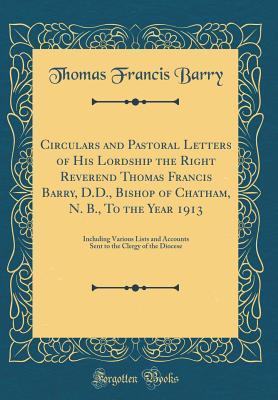 Read Circulars and Pastoral Letters of His Lordship the Right Reverend Thomas Francis Barry, D.D., Bishop of Chatham, N. B., to the Year 1913: Including Various Lists and Accounts Sent to the Clergy of the Diocese (Classic Reprint) - Thomas Francis Barry | ePub