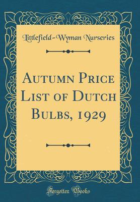 Full Download Autumn Price List of Dutch Bulbs, 1929 (Classic Reprint) - Littlefield-Wyman Nurseries | PDF