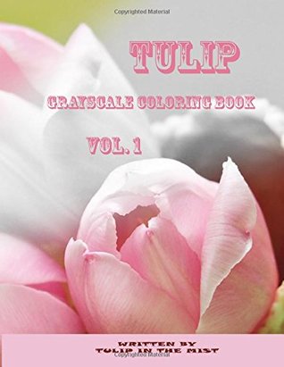 Read Online Tulip Grayscale Coloring Book Vol.1: Adult Relaxation (Volume 1) - Tulip In The Mist file in ePub