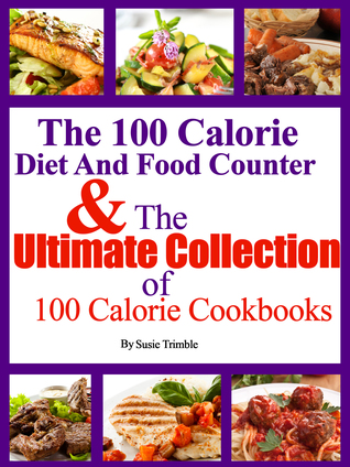 Read The 100 Calorie Diet And Food Counter The Ultimate Collection of 100 Calorie Cookbooks - Susie Trimble file in ePub