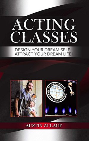 Full Download Acting Classes: Design Your Dream-Self Attract Your Dream Life - Austin Zulauf KY | PDF