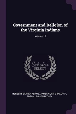 Read Government and Religion of the Virginia Indians; Volume 13 - Herbert Baxter Adams | ePub