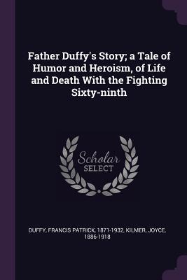 Read Father Duffy's Story; A Tale of Humor and Heroism, of Life and Death with the Fighting Sixty-Ninth - Francis Patrick Duffy | PDF