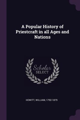 Full Download A Popular History of Priestcraft in All Ages and Nations - William Howitt file in PDF