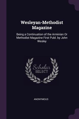 Read Wesleyan-Methodist Magazine: Being a Continuation of the Arminian or Methodist Magazine First Publ. by John Wesley - Anonymous | ePub