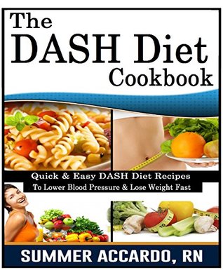 Full Download The Dash Diet Cookbook: Quick & Easy DASH Diet Recipes To Lower Blood Pressure & Lose Weight Fast - RN Summer Accardo | ePub