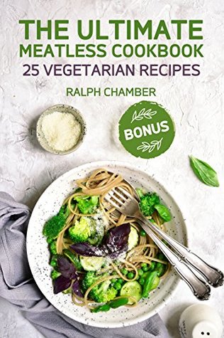 Full Download Ultimate Meatless Cookbook. 25 Easy Vegetarian Recipes - Ralph Chamber file in PDF