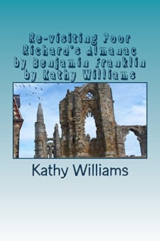 Download Re-visiting Poor Richard's Almanac by Benjamin Franklin by Kathy Williams - Kathy Williams | ePub