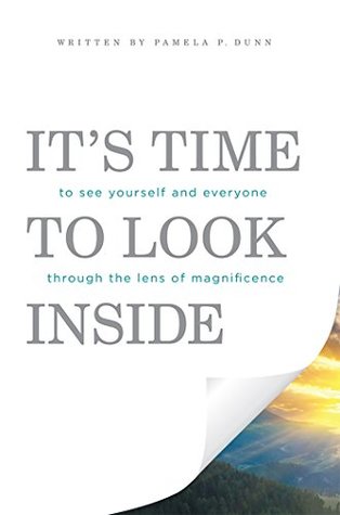 Read Online It’S Time to Look Inside: To See Yourself and Everyone Through the Lens of Magnificence - Pamela P. Dunn | PDF