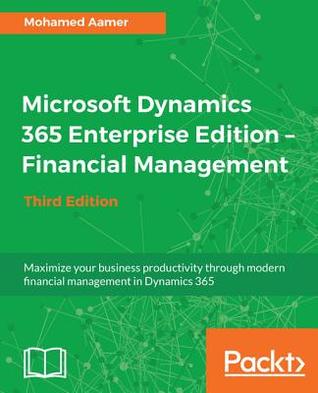 Read Microsoft Dynamics 365 Enterprise Edition - Financial Management: Maximize Your Business Productivity Through Modern Financial Management in Dynamics 365, 3rd Edition - Mohamed Aamer Ala El Din | ePub