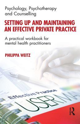 Read Online Setting Up and Maintaining an Effective Private Practice: A Practical Workbook for Mental Health Practitioners - Philippa Weitz | PDF