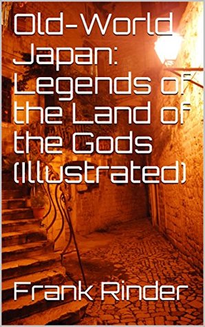 Download Old-World Japan: Legends of the Land of the Gods (Illustrated) - Frank Rinder | PDF