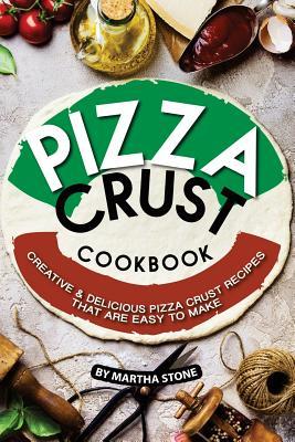 Read Online Pizza Crust Cookbook: Creative Delicious Pizza Crust Recipes That Are Easy to Make - Martha Stone file in ePub