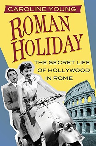 Full Download Roman Holiday: The Secret Life of Hollywood in Rome - Caroline Young | ePub
