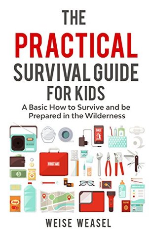 Read The Practical Survival Guide for Kids: A Basic How to Survive and be Prepared in the Wilderness - Weise Weasel file in ePub