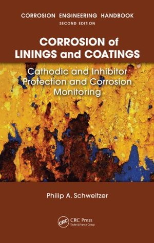 Full Download Corrosion of Linings & Coatings: Cathodic and Inhibitor Protection and Corrosion Monitoring (Corrosion Engineering Handbook, Second Edition) - P.E., Philip A. Schweitzer | PDF
