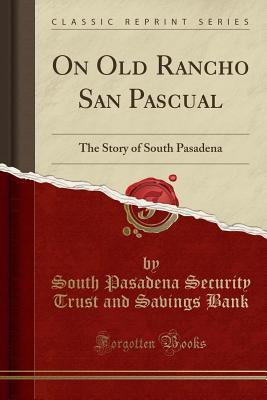 Download On Old Rancho San Pascual: The Story of South Pasadena (Classic Reprint) - South Pasadena Security Trust and Bank | PDF