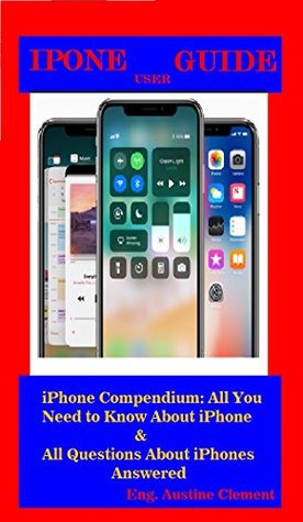 Full Download iPhone User Guide: iPhone Compendium: All You Need to Know About iPhone & All Questions About iPhones Answered - Austine Clement file in PDF