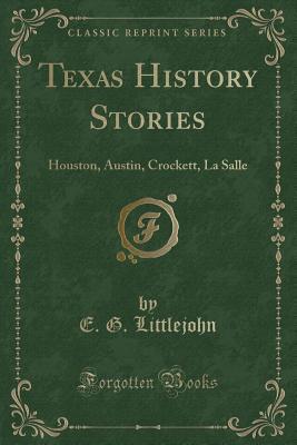 Full Download Texas History Stories: Houston, Austin, Crockett, La Salle (Classic Reprint) - E G Littlejohn file in PDF