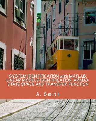 Full Download System Identification with Matlab. Linear Models Identification: Armax, State Space and Transfer Function - A. Smith | ePub