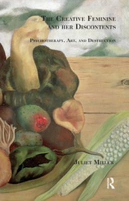 Read The Creative Feminine and Her Discontents: Psychotherapy, Art and Destruction - Juliet Miller file in ePub