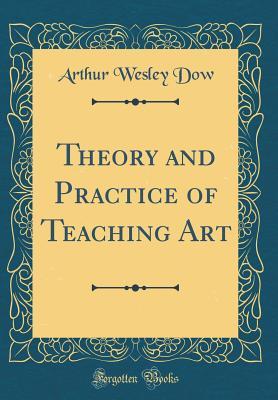 Read Online Theory and Practice of Teaching Art (Classic Reprint) - Arthur Wesley Dow | PDF