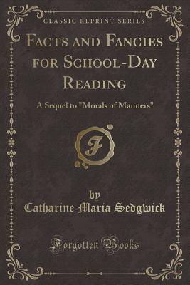 Full Download Facts and Fancies for School-Day Reading: A Sequel to Morals of Manners (Classic Reprint) - Catharine Maria Sedgwick | ePub