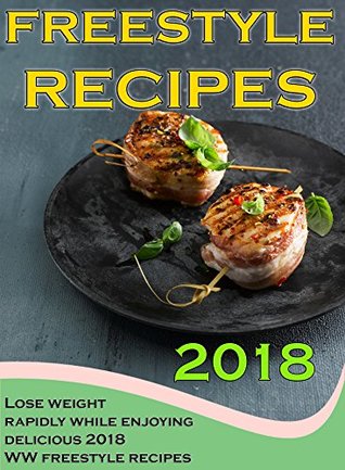 Read Online Freestyle Recipes 2018: Lose Weight Rapidly While Enjoy Delicious Weight Watchers Freestyle Recipes - Weight Watchers Smart Point Recipes Cookbook (WW freestyle recipes 2018) - Jamie Hayes | PDF