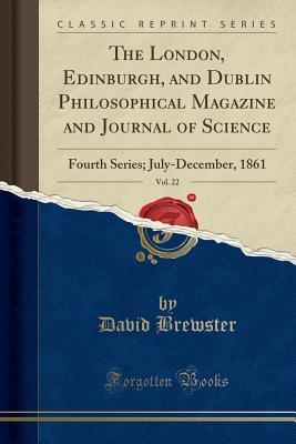 Download The London, Edinburgh, and Dublin Philosophical Magazine and Journal of Science, Vol. 22: Fourth Series; July-December, 1861 (Classic Reprint) - David Brewster file in PDF