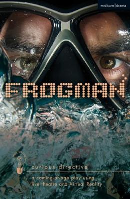 Read Online Frogman: A Coming-Of-Age Play Using Live Theatre and Virtual Reality - Curious Directive | PDF