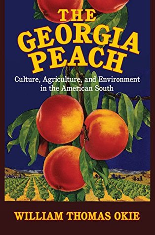 Read Online The Georgia Peach: Culture, Agriculture, and Environment in the American South - William Thomas Okie | ePub