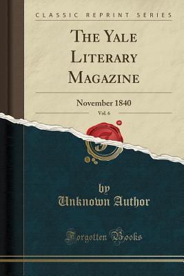 Full Download The Yale Literary Magazine, Vol. 6: November 1840 (Classic Reprint) - Unknown | ePub