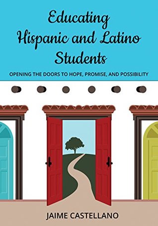 Download Educating Hispanic and Latino Students: Opening Doors to Hope, Promise, and Possibility - Jaime Castellano | ePub