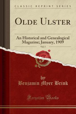 Full Download Olde Ulster, Vol. 5: An Historical and Genealogical Magazine; January, 1909 (Classic Reprint) - Benjamin Myer Brink | ePub