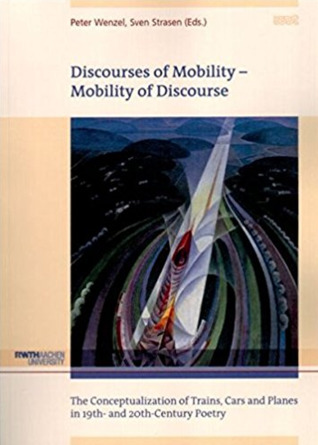 Read Online Discourses of Mobility - Mobility of Discourse: The Conceptualization of Trains, Cars and Planes in 19th- and 20th-Century Poetry - Peter Wenzel file in ePub